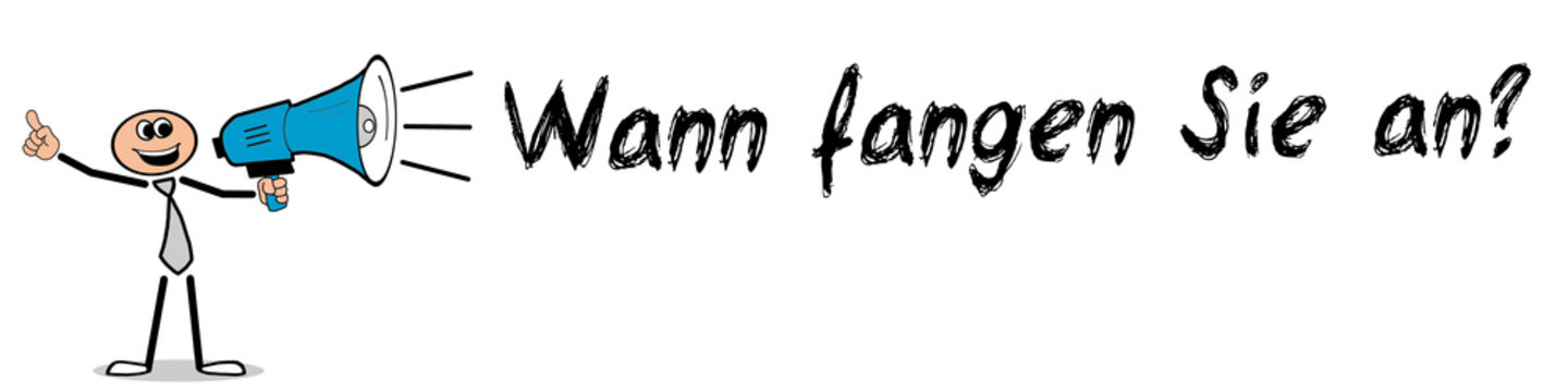 Wann fangen Sie an?	

