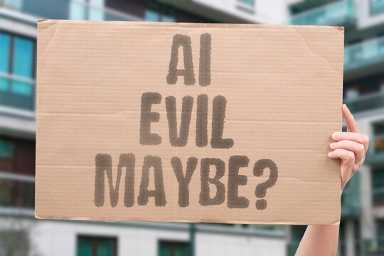 "AI evil maybe?" Question about machine intentions. AI. EVIL. MAYBE. RISK.