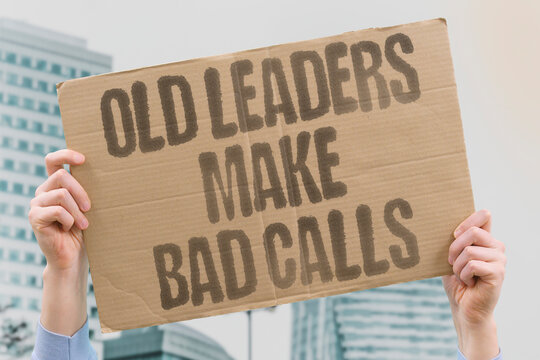 "Old leaders make bad calls" Elderly leaders make poor decisions. OLD. LEADERS. MAKE. BAD. CALLS. DECISIONS. POOR.