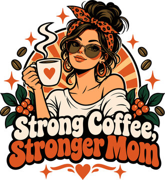 Strong Coffee Stronger Mom Retro Illustration with Coffee Cup, Floral Accents and Inspirational Typography