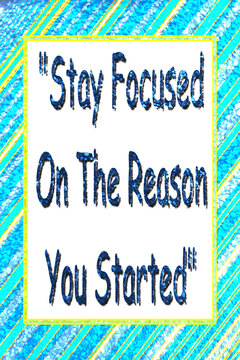 Stay focused on the reason you started motivational quote poster with dark blue lettering on a white panel, yellow border, and textured turquoise diagonal striped background