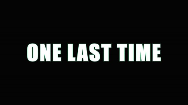 Minimalist graphic intro screen displaying bold text one last time against solid black backdrop.