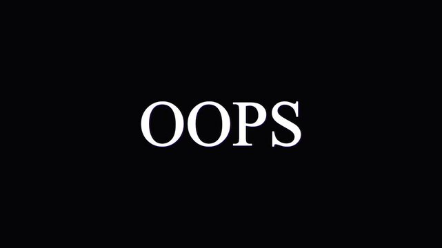 Oops word slowly appearing on black background representing error, mistake, or warning message.