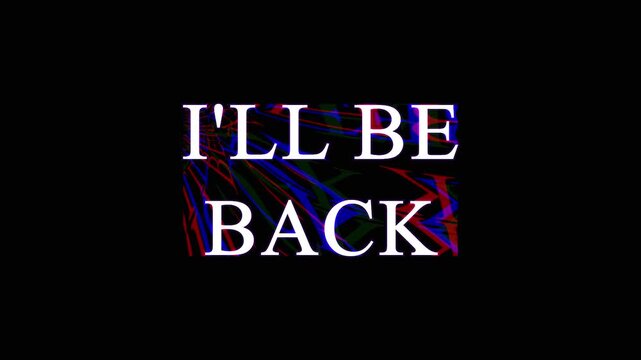 Glitch effect typography with white text reading i ll be back centered against solid black background.