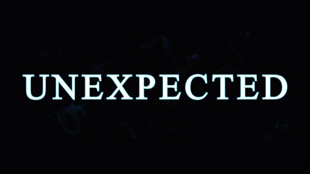 Unexpected white text written in cinematic font with digital glitch distortion effect on black screen.
