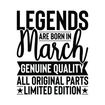 Legends Are Born In March Genuine Quality All Original Parts Limited Edition
