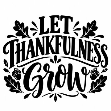 Let Thankfulness Grow typography vector illustration with autumn leaves and acorns