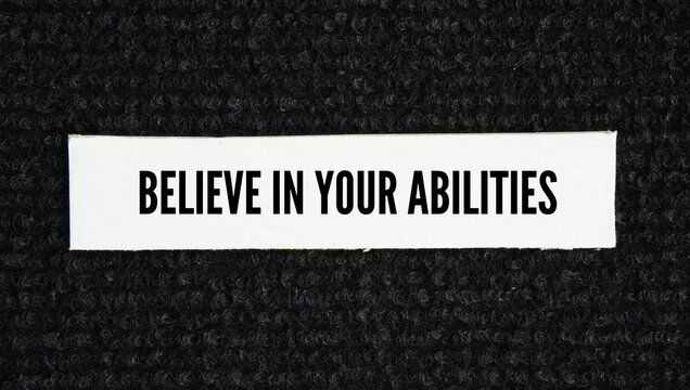Say or quote inspiration and motivation to succeed Believe in Your Abilities. having a realistic trust in your capacity to learn, grow, and handle challenges