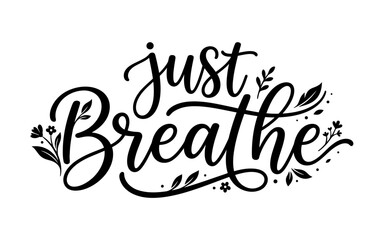 Fototapeta premium Just breathe hand lettered typography design with floral elements for motivational posters and inspirational wall art prints