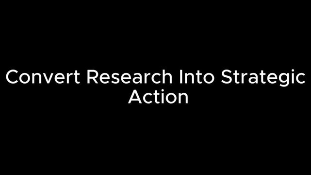 Text stating convert research into strategic action is displayed in white font on a stark solid black background, creating a minimalist corporate motivational graphic design presentation slide.