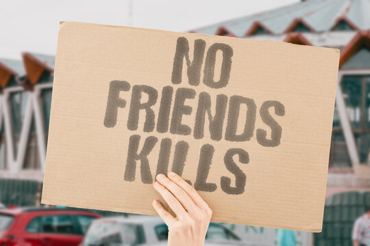 "No Friends Kills" Isolation damages human health. HEALTH. RISK. DEATH. EARLY. DANGER.
