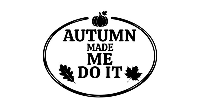 Autumn Made Me Do It Fall Quote Vector Graphic, Pumpkin & Leaf Design, Seasonal Phrase