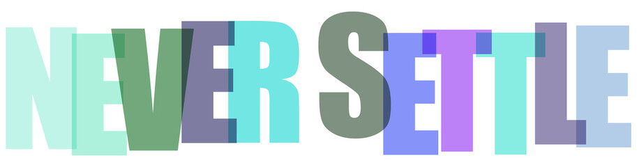 Motivational typography art with never settle text in overlapping colorful transparent letters © MST
