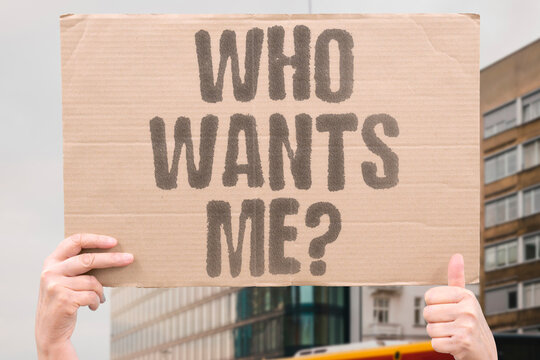 "Who wants me?" Feeling desirable seems hard. WHO. WANTS. ME. DESIRE.