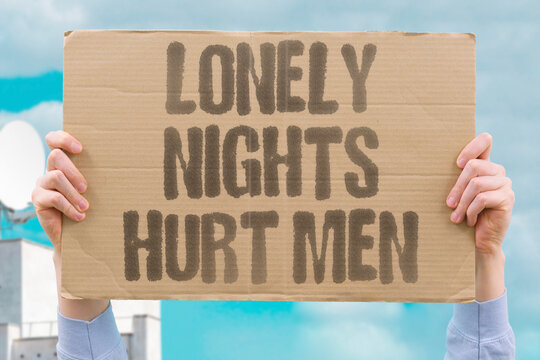"Lonely nights hurt men" Isolation damages male mental health. LONELY. MEN. PAIN. HEALTH. MENTAL.