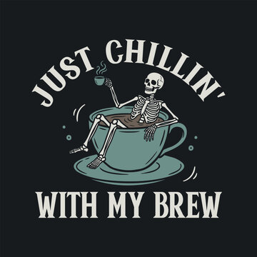 Just chillin with my brew, Funny Halloween quotes t-shirt design with Skeleton relaxing in a coffee cup vector Graphic