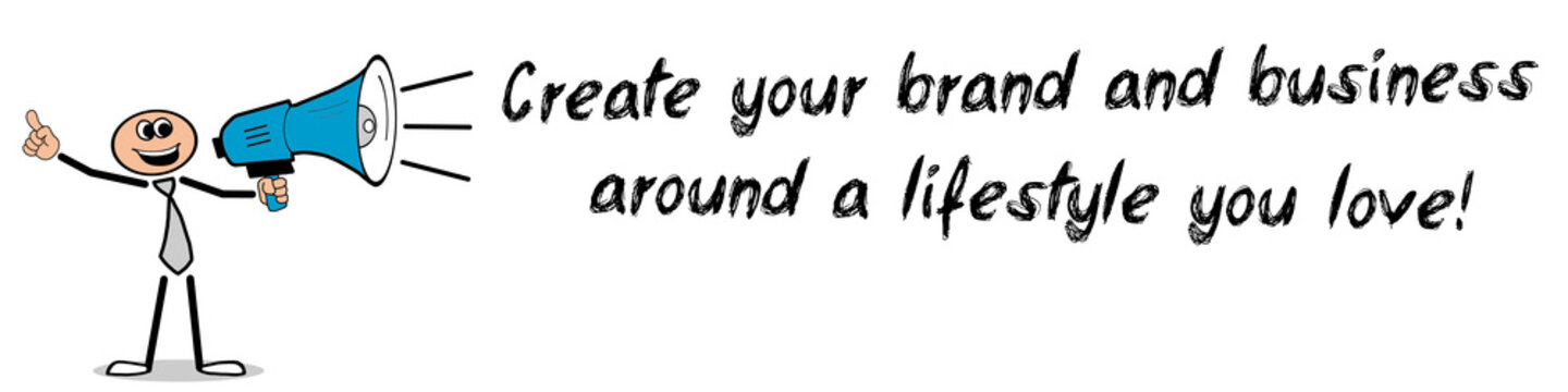 Create your brand and business around a lifestyle you love	
