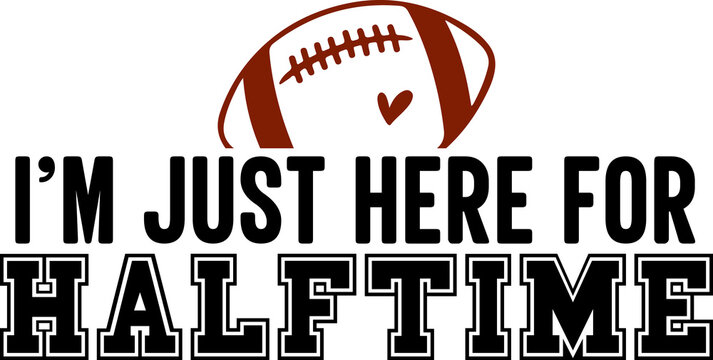 I'm Just Here For Halftime football typography clip art design on plain white transparent isolated background for card, shirt, hoodie, sweatshirt, apparel, card, tag, mug, icon, poster or badge