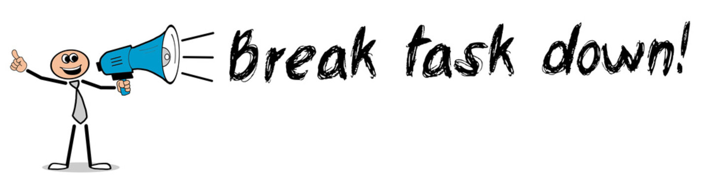 Break task down	
