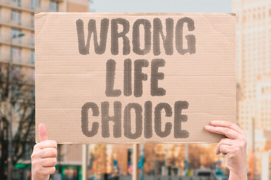 "Wrong life choice" Picked a path that leads to regret. MISTAKE. PATH. REGRET. CHOICE. WRONG.