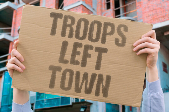 "Troops left town" Military units withdrew from the area. ABSENCE. DEPARTURE. WITHDRAWAL. SOLDIERS.