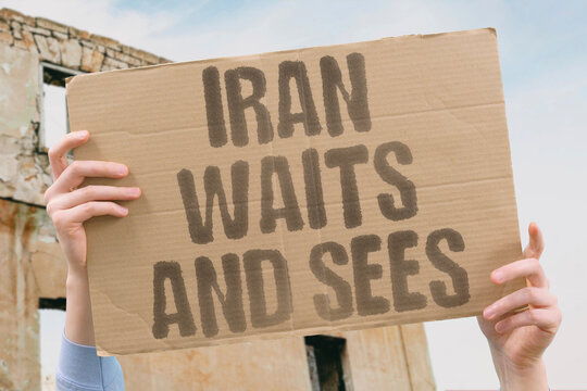 "Iran waits and sees" Tehran takes cautious approach. IRAN. CAUTIOUS. APPROACH. TEHRAN. WAIT.