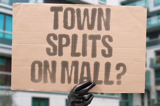 "Town splits on mall?" Could a shopping center divide opinions? DEBATE. DEVELOPMENT. OPINION. CONTROVERSY. BUSINESS.