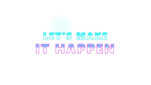 Motivational Phrase "Let's Make It Happen" in Neon Gradient Text for Inspiration and Goal Achievement