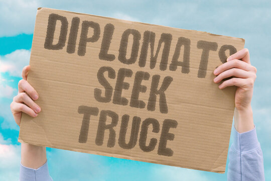 "Diplomats seek truce" Negotiations attempt to reduce fighting. PEACE. TALKS. CEASEFIRE. NEGOTIATION. MEDIATION.