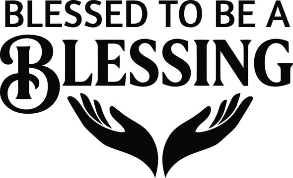 Inspirational typographic design featuring the phrase reading blessed to be a blessing with open hands positioned beneath a beautifully flourished capital letter b