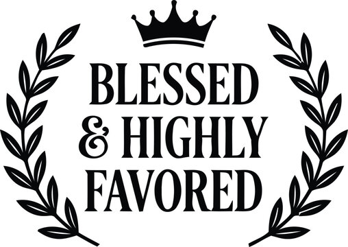 Elegant typographic design featuring the phrases blessed and highly favored surrounded by laurel wreaths and a regal crown illustration