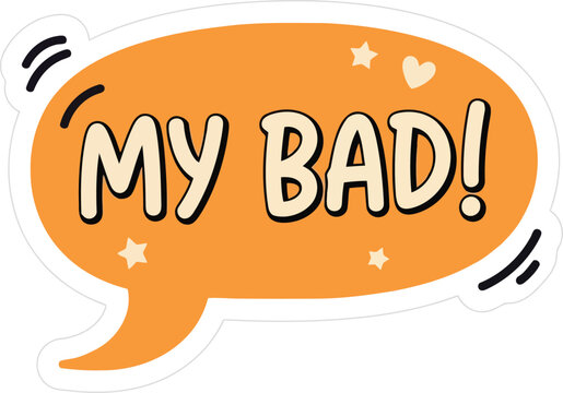 Playful sticker with My Bad text, orange cartoon speech bubble with apology message, hand-drawn vector illustration for social media and chat apps