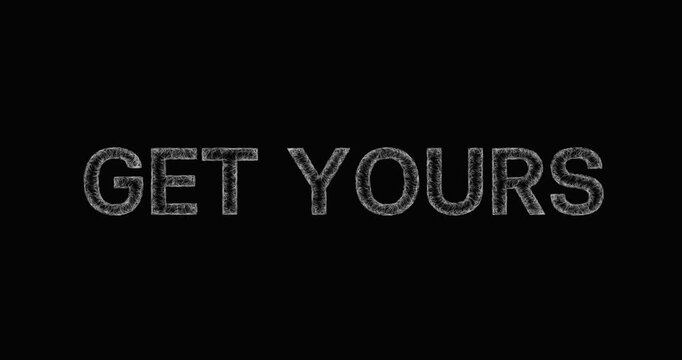 GET YOURS - sketch black and white uppercase typography phrase - smooth reveal with black background