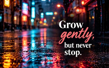Fototapeta premium Rainy city street with colorful reflections and inspirational quote about growing gently while continuing forward.