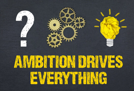 Ambition Drives Everything	