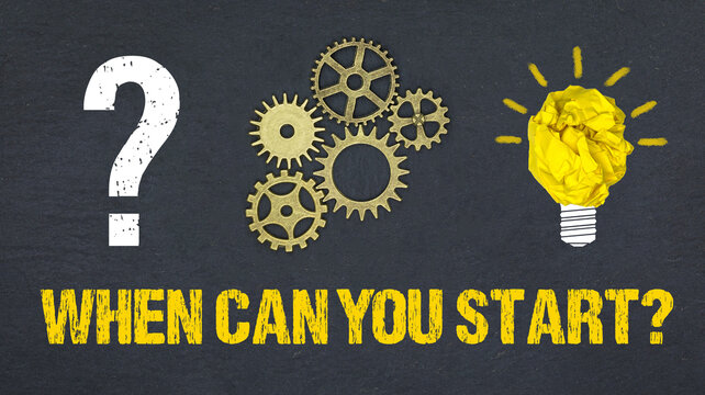 When can you start?	
