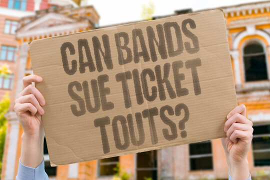 "Can bands sue ticket touts?" Exploring legal routes against resale operators. BANDS. TICKETS. TOUTS. LAWSUITS. FANS.