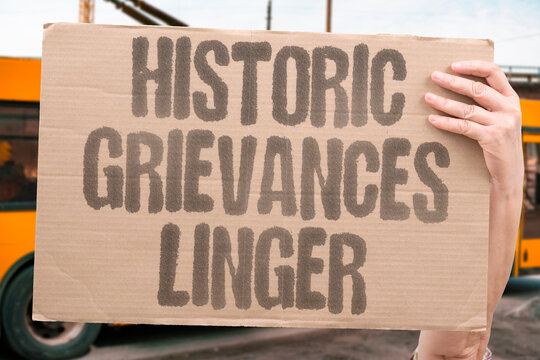 "Historic grievances linger" Old resentments poison modern relations. HISTORIC. GRIEVANCES. LINGER. NEIGHBORS. TENSION.