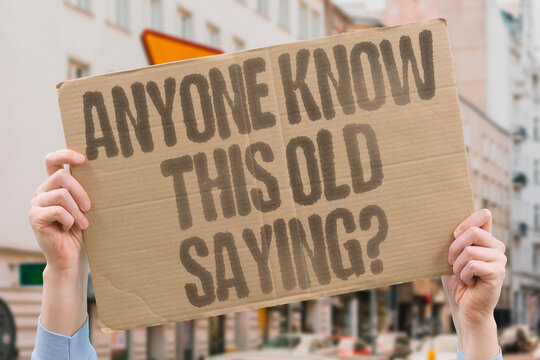 "Anyone know this old saying?" Seeking meaning of half-remembered expression. SAYING. OLD. ORIGIN. PUZZLE. FORUM.