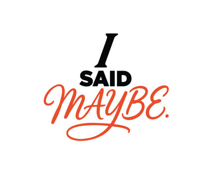 I said maybe creative typography featuring black sans-serif and orange script lettering isolated on a white background