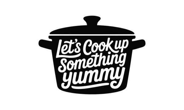 Lets cook up something yummy hand lettered quote inside a black cooking pot illustration