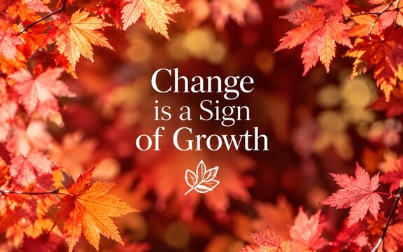 Inspirational quote &ldquo;Change Is a Sign of Growth&rdquo; framed by colorful autumn leaves, representing transformation, renewal, adaptation, and personal development.