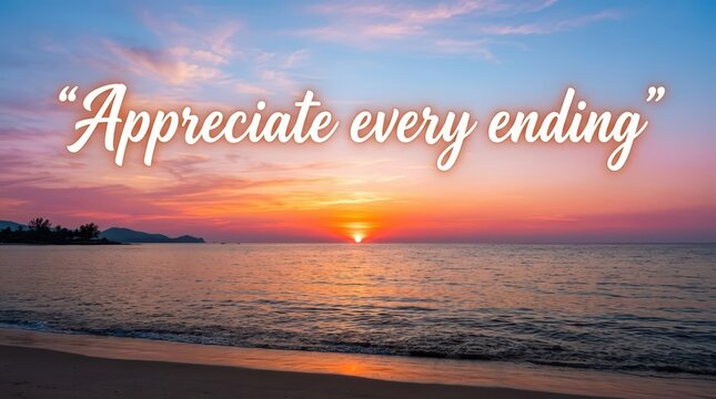 Inspirational quote about appreciating endings over a beautiful ocean sunset beach landscape