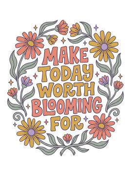 Make today worth blooming for inspirational quote vector typography design with colorful retro spring daisy flowers on transparent background