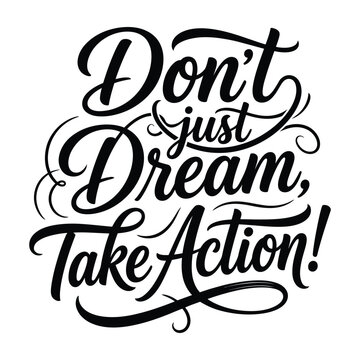 Inspirational hand lettering quote stating do not just dream take action for motivation and personal growth design