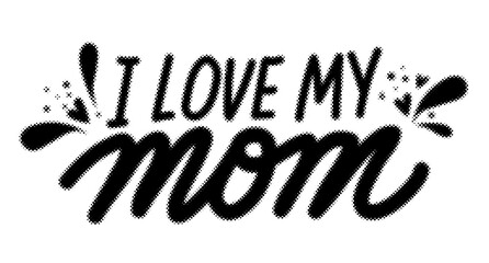 I love my mom handlettering typography design with halftone dot effects transparent background © AbstractZone