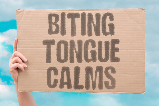 "Biting tongue calms" Holding back harsh words can defuse a tense argument. ANGER. TONGUE. ARGUMENTS. CALM. RESTRAINT.
