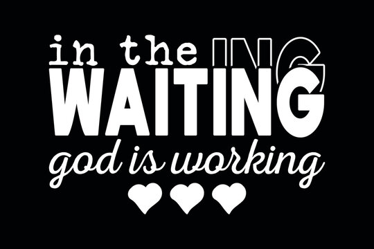 In The Waiting God Is Working Typography T-Shirt Design   
