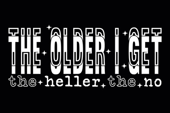 The Older I Get The Better The No Typography T-Shirt Design