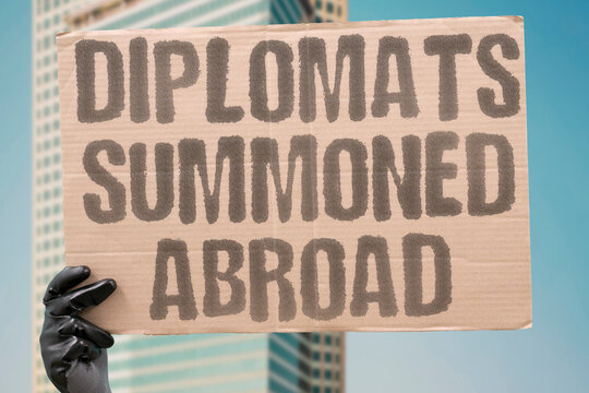 "Diplomats summoned abroad" Governments call in foreign envoys to deliver sharp complaints. DIPLOMATS. SUMMONED. ABROAD. EMBASSY. ENVOYS.